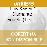 Luis Xavier Y Diamante - Subele (Feat. Luis Y Selia) cd musicale di Luis Xavier Y Diamante