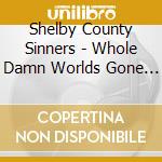 Shelby County Sinners - Whole Damn Worlds Gone Crazy cd