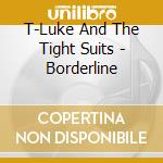 T-Luke And The Tight Suits - Borderline cd