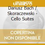 Dariusz Bach / Skoraczewski - Cello Suites cd musicale di Dariusz Bach / Skoraczewski
