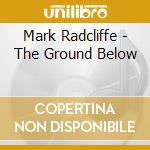 Mark Radcliffe - The Ground Below cd musicale di Mark Radcliffe