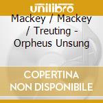 Mackey / Mackey / Treuting - Orpheus Unsung cd
