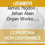 James Higdon - Jehan Alain Organ Works: 1942 Perspective cd musicale di James Higdon