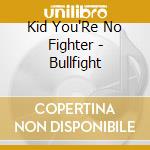Kid You'Re No Fighter - Bullfight cd