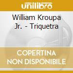 William Kroupa Jr. - Triquetra cd