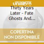 Thirty Years Later - Fate Ghosts And Gravity cd