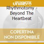 Rhythmotomy - Beyond The Heartbeat cd musicale di Rhythmotomy