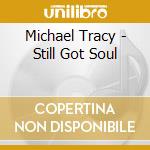 Michael Tracy - Still Got Soul cd musicale di Michael Tracy