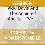 Vicki Davis And The Anointed Angels - I'Ve Got To Tell It cd