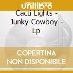 Cacti Lights - Junky Cowboy - Ep cd