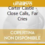 Carter Castle - Close Calls, Far Cries cd