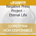 Negative Press Project - Eternal Life cd musicale di Negative Press Project