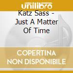 Katz Sass - Just A Matter Of Time cd musicale di Katz Sass