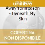 Awayfromreason - Beneath My Skin cd