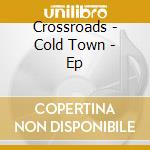 Crossroads - Cold Town - Ep cd