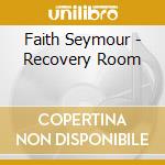 Faith Seymour - Recovery Room cd