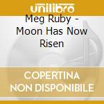 Meg Ruby - Moon Has Now Risen cd
