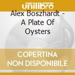 Alex Boszhardt - A Plate Of Oysters cd