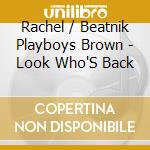 Rachel / Beatnik Playboys Brown - Look Who'S Back cd musicale di Rachel / Beatnik Playboys Brown