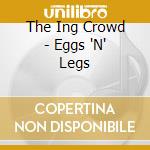 The Ing Crowd - Eggs 'N' Legs cd