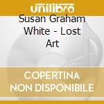 Susan Graham White - Lost Art