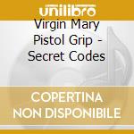 Virgin Mary Pistol Grip - Secret Codes cd musicale di Virgin Mary Pistol Grip