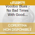 Voodoo Blues - No Bad Times With Good Friends cd musicale di Voodoo Blues