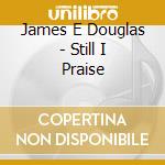 James E Douglas - Still I Praise