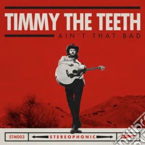 Timmy The Teeth - Ain'T That Bad cd musicale di Timmy The Teeth