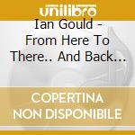 Ian Gould - From Here To There.. And Back Again cd musicale di Ian Gould