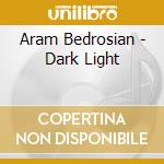 Aram Bedrosian - Dark Light cd