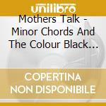 Mothers Talk - Minor Chords And The Colour Black (Remix) cd musicale di Mothers Talk