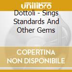 Dottoli - Sings Standards And Other Gems cd musicale di Dottoli