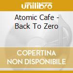 Atomic Cafe - Back To Zero cd musicale di Atomic Cafe