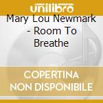 Mary Lou Newmark - Room To Breathe cd musicale di Mary Lou Newmark