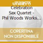 Celebration Sax Quartet - Phil Woods Works For Saxophone cd