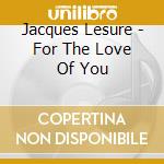 Jacques Lesure - For The Love Of You cd musicale di Jacques Lesure