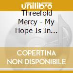 Threefold Mercy - My Hope Is In You cd