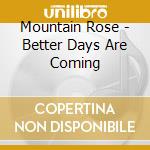 Mountain Rose - Better Days Are Coming cd musicale di Mountain Rose