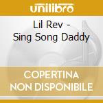 Lil Rev - Sing Song Daddy cd musicale di Lil Rev
