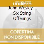 John Wesley - Six String Offerings cd