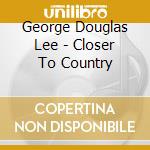 George Douglas Lee - Closer To Country cd
