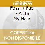 Fossil / Fuel - All In My Head cd