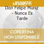 Don Felipe Muniz - Nunca Es Tarde cd