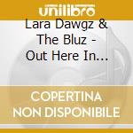 Lara Dawgz & The Bluz - Out Here In The Blue cd musicale di Lara / Bluz Dawgz