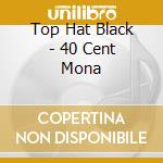 Top Hat Black - 40 Cent Mona cd