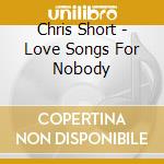 Chris Short - Love Songs For Nobody cd