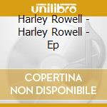 Harley Rowell - Harley Rowell - Ep cd