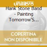 Hank Stone Band - Painting Tomorrow'S Skies Blue cd
