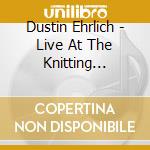 Dustin Ehrlich - Live At The Knitting Factory & Beyond cd musicale di Dustin Ehrlich
